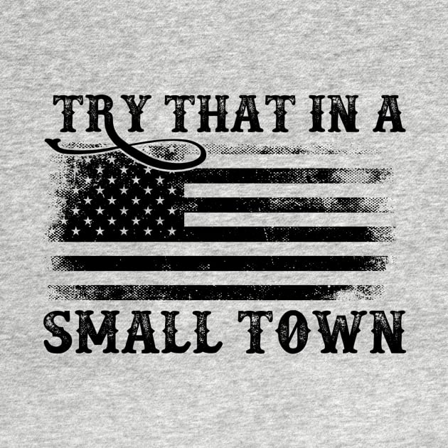 Try That In A Small Town Distressed American Flag by Ice Cream Monster